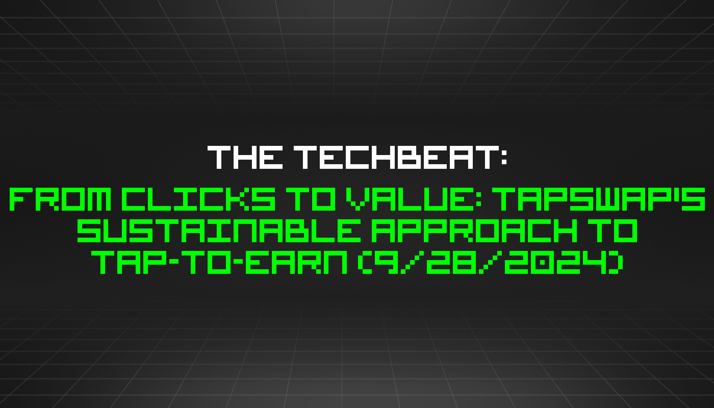 The TechBeat: From Clicks to Value: TapSwap's Sustainable Approach to Tap-to-Earn (9/28/2024)