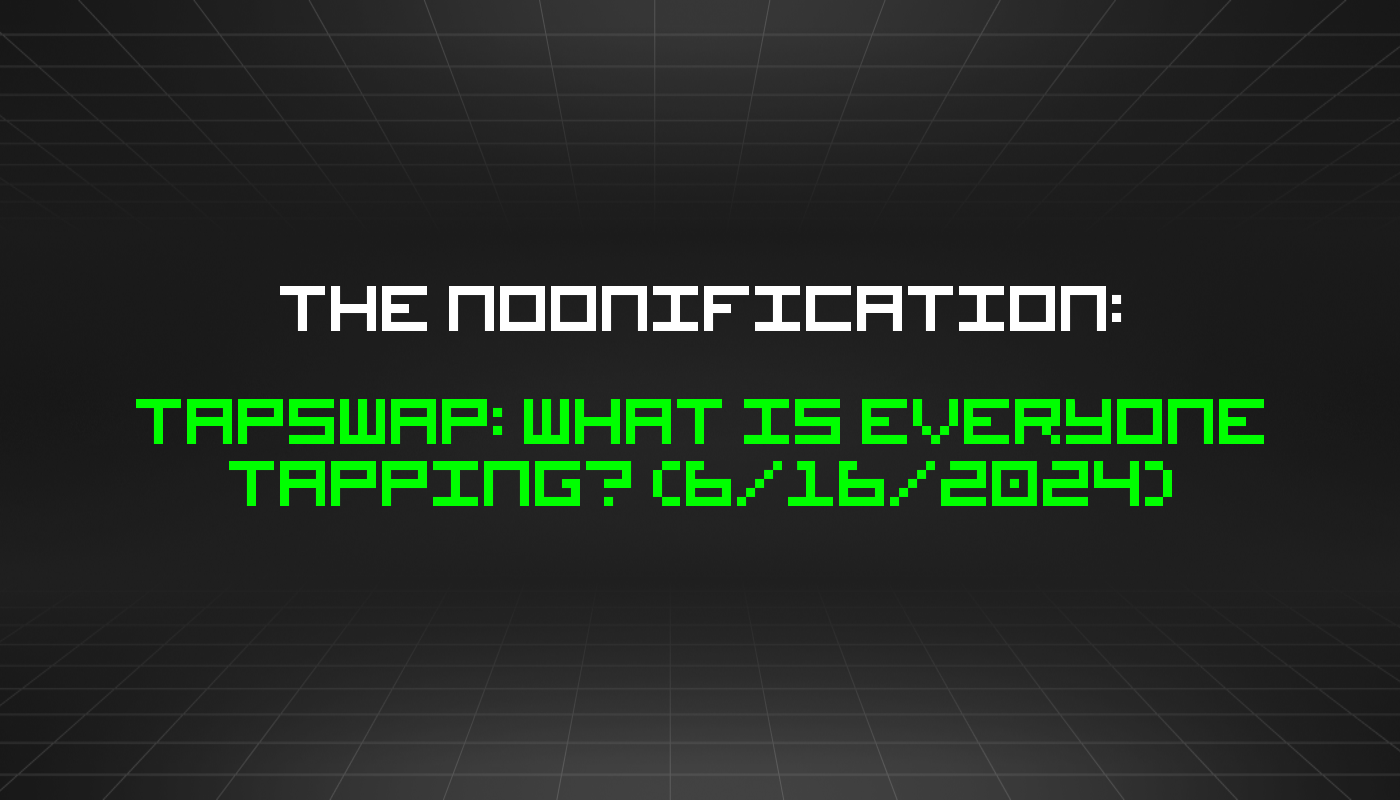 The Noonification: Tapswap: What Is Everyone Tapping? (6/16/2024)