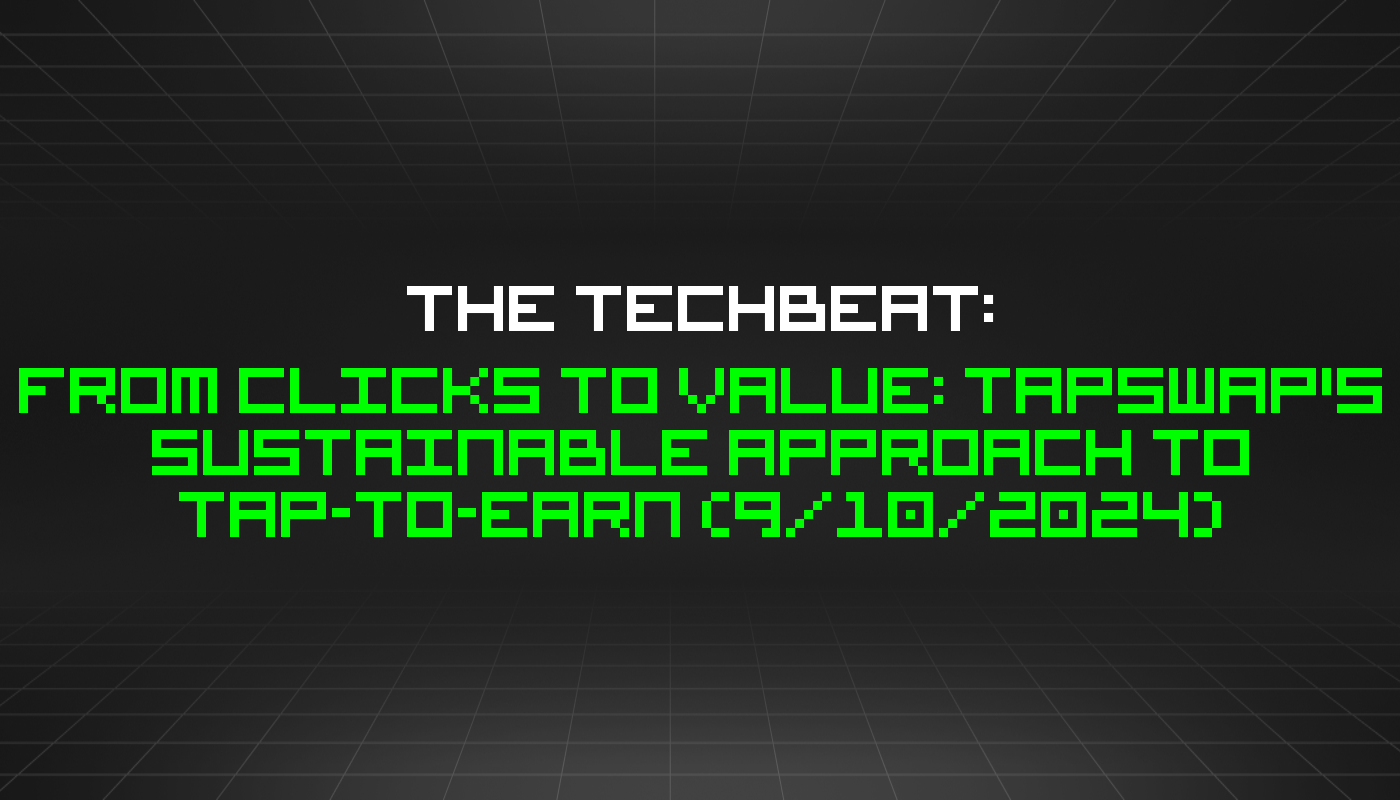 The TechBeat: From Clicks to Value: TapSwap's Sustainable Approach to Tap-to-Earn (9/10/2024)