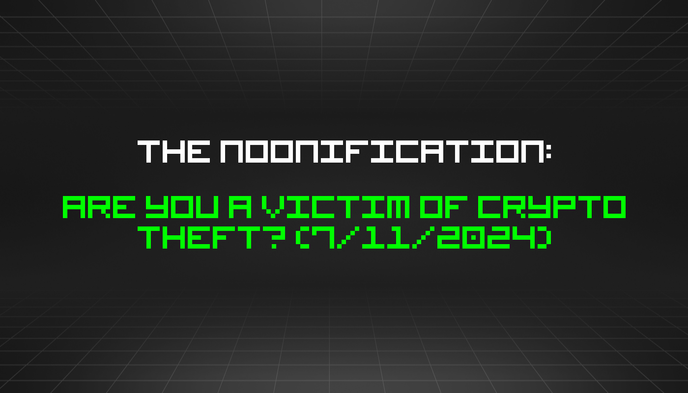 The Noonification: Are You a Victim of Crypto Theft? (7/11/2024)