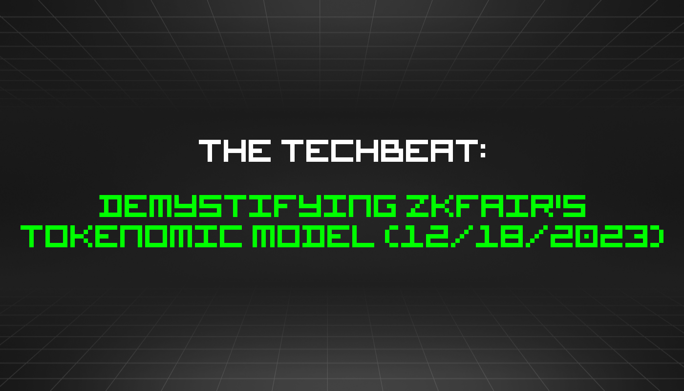 The TechBeat: Demystifying ZKFair's Tokenomic Model (12/18/2023)