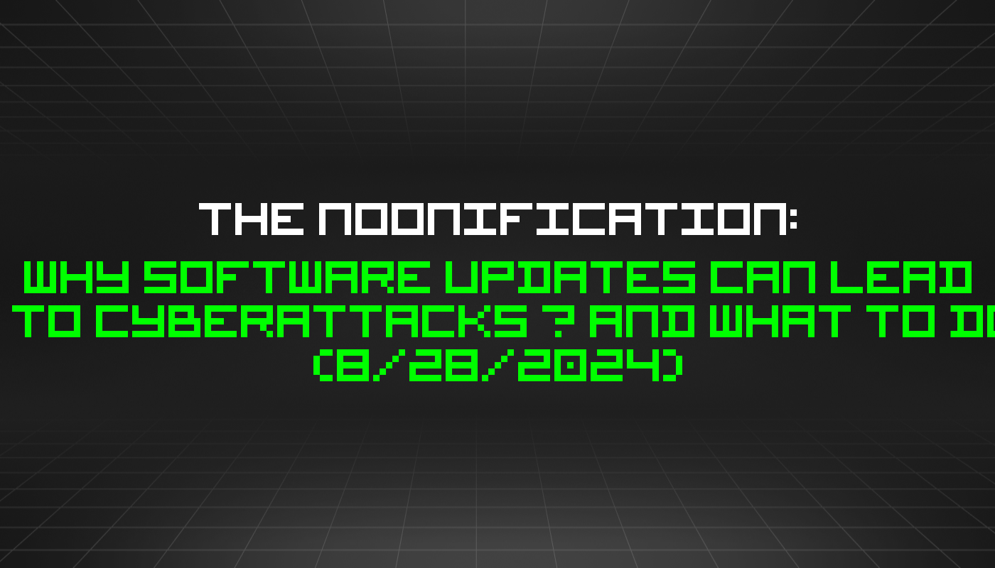 The Noonification: Why Software Updates Can Lead to Cyberattacks — and What to Do (8/28/2024)