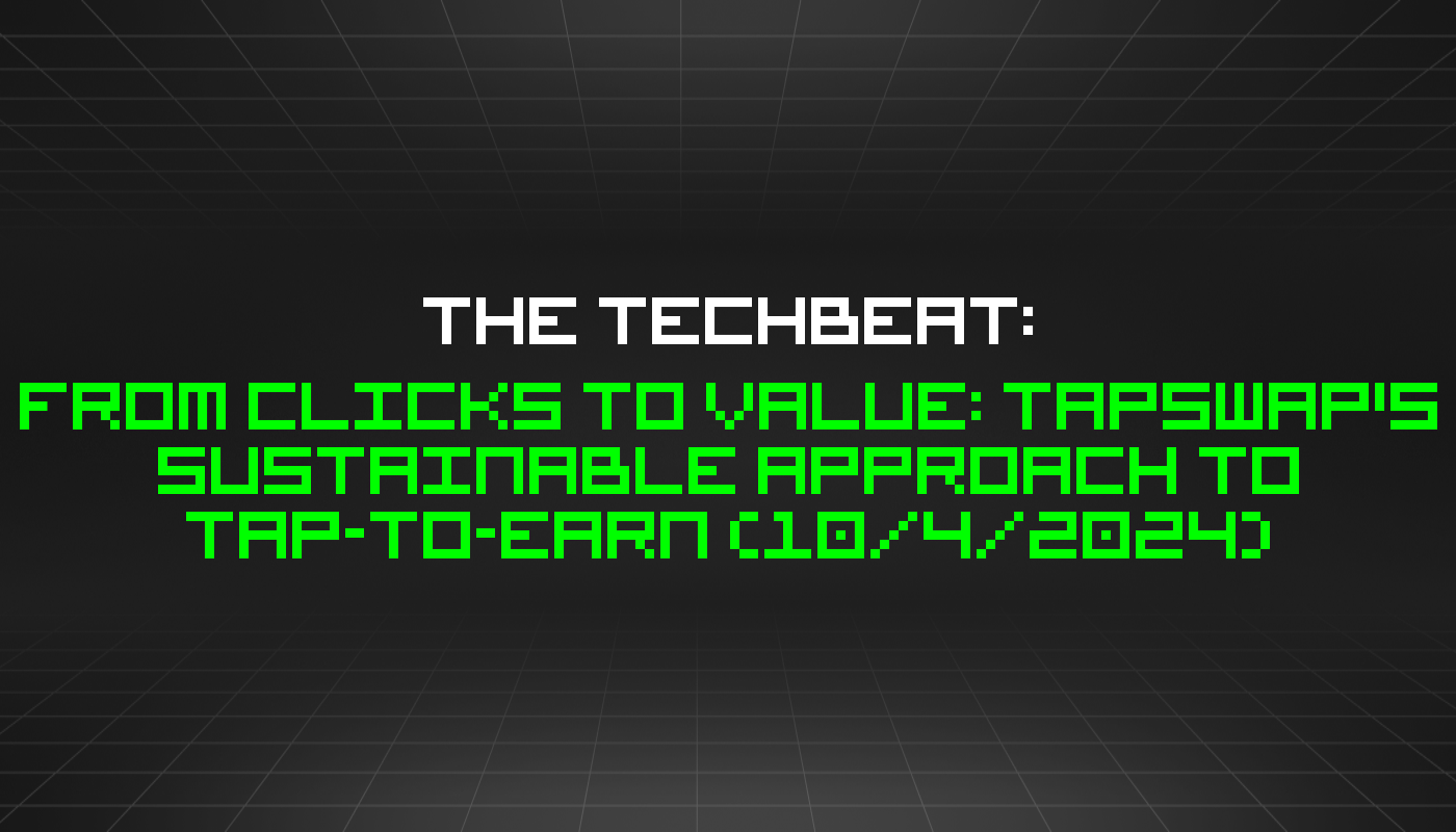 The TechBeat: From Clicks to Value: TapSwap's Sustainable Approach to Tap-to-Earn (10/4/2024)