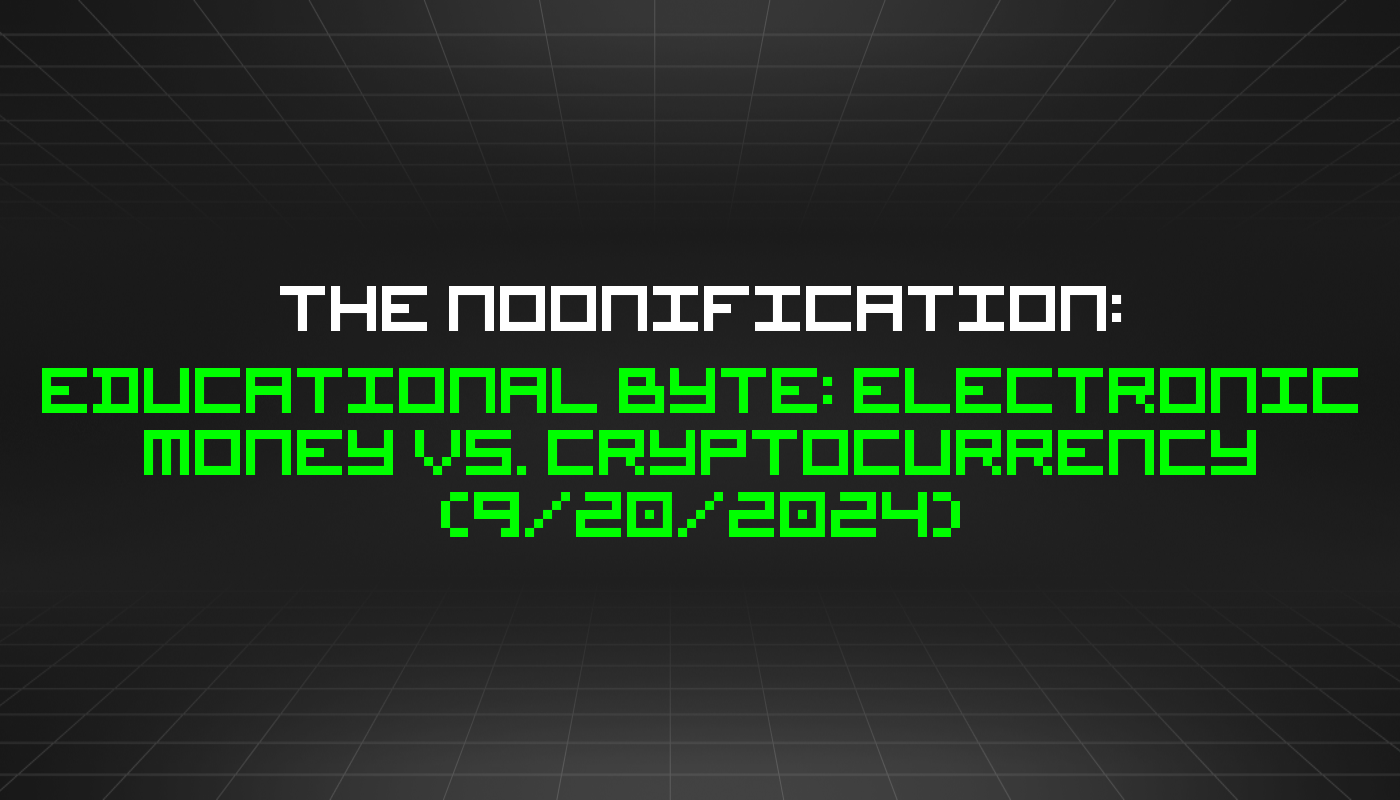 The Noonification: Educational Byte: Electronic Money vs. Cryptocurrency (9/20/2024)