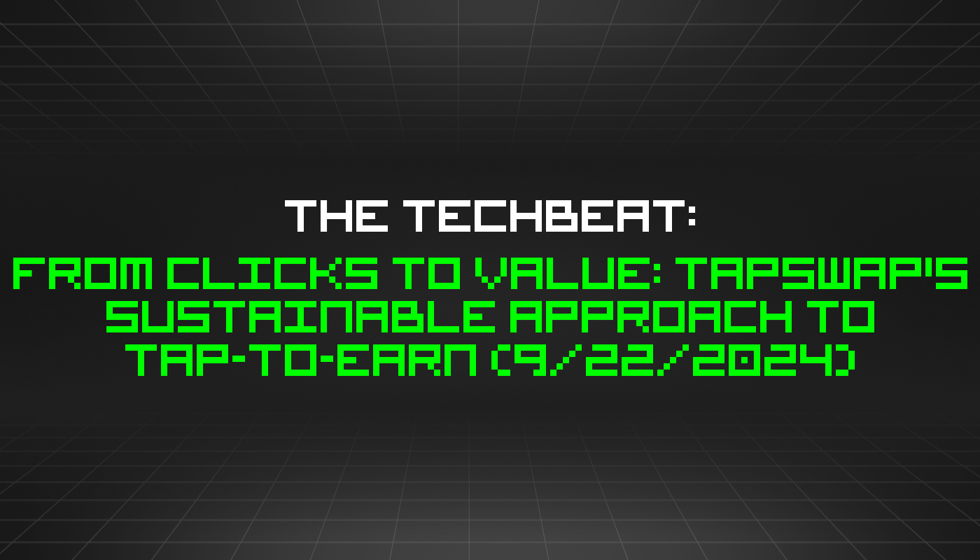 The TechBeat: From Clicks to Value: TapSwap's Sustainable Approach to Tap-to-Earn (9/22/2024)