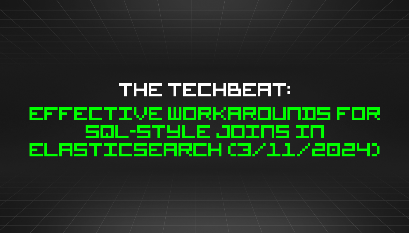 The TechBeat: Effective Workarounds for SQL-Style Joins in Elasticsearch (3/11/2024)