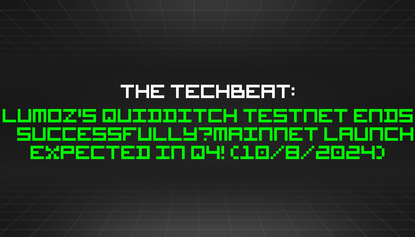 The TechBeat: Lumoz's Quidditch Testnet Ends Successfully—Mainnet Launch Expected in Q4! (10/8/2024)
