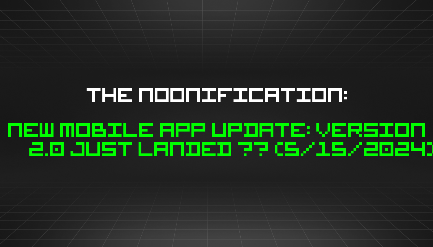 The Noonification: New Mobile App Update: Version 2.0 Just Landed ✈️ (5/15/2024)