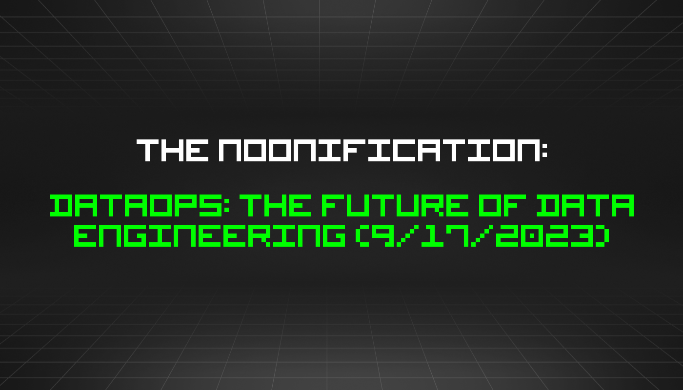 The Noonification: DataOps: the Future of Data Engineering (9/17/2023)