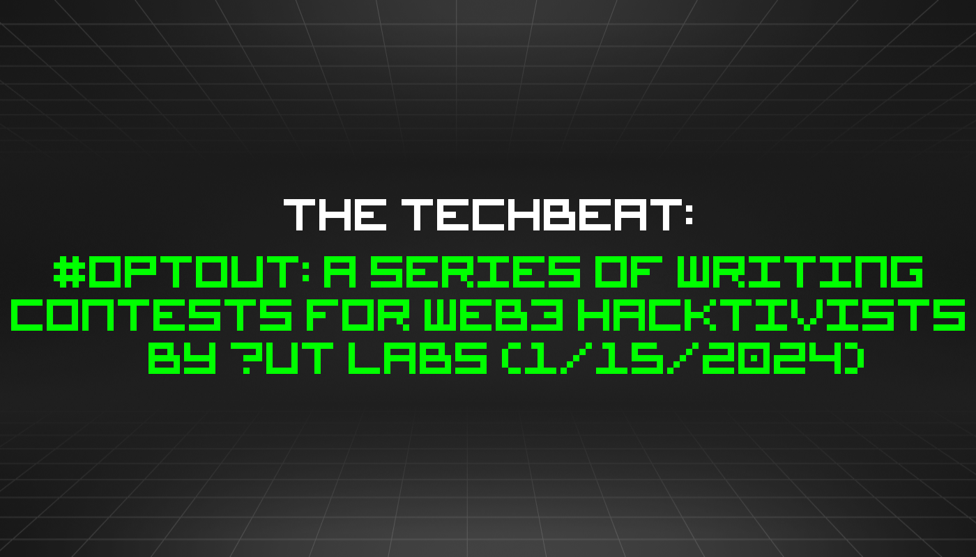 The TechBeat: #OptOut: A Series of Writing Contests for Web3 Hacktivists by Āut Labs (1/15/2024)