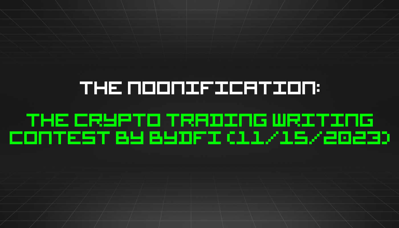The Noonification: The Crypto Trading Writing Contest by BYDFi (11/15/2023)