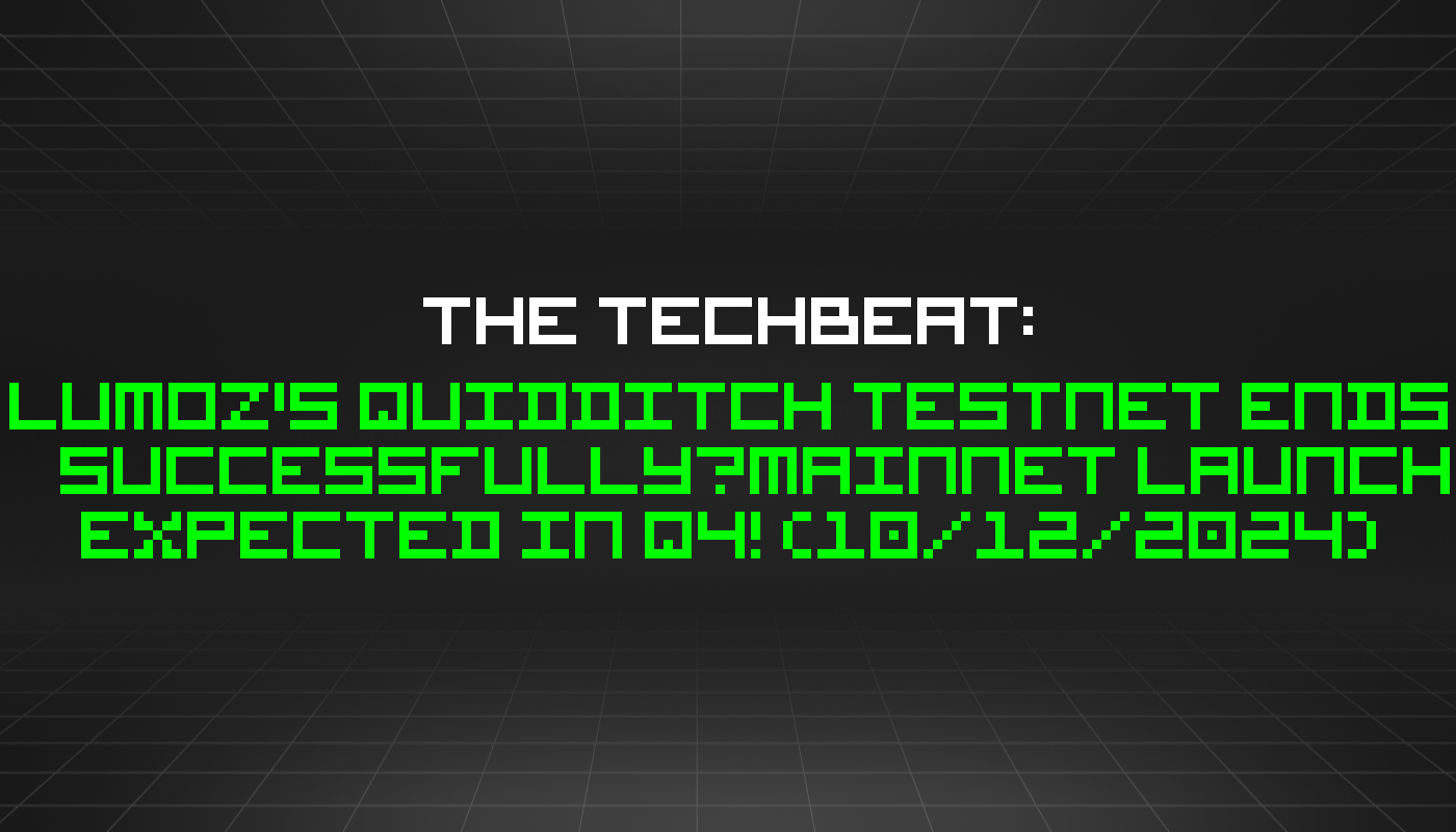 The TechBeat: Lumoz's Quidditch Testnet Ends Successfully—Mainnet Launch Expected in Q4! (10/12/2024)
