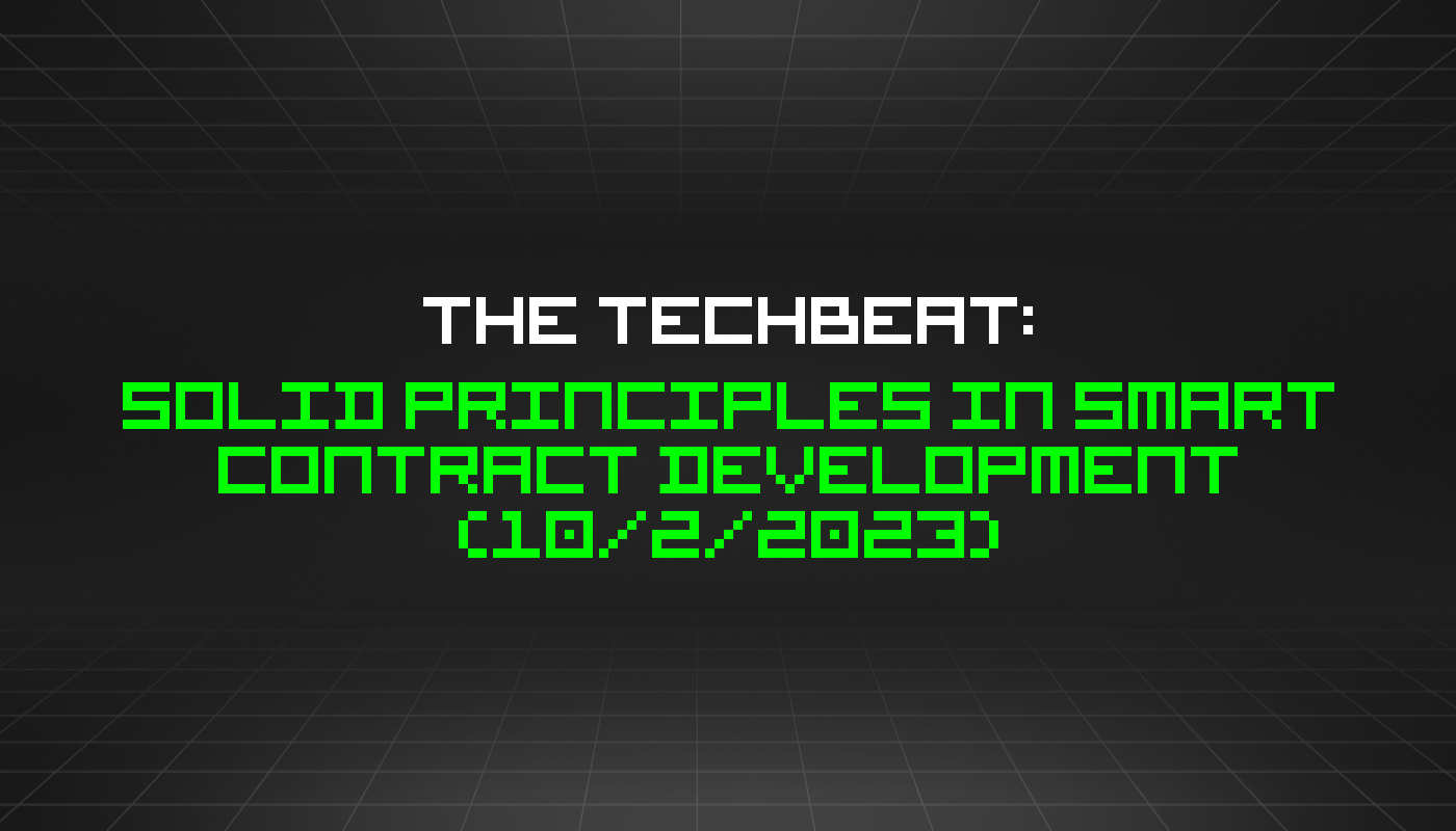 The TechBeat: SOLID Principles in Smart Contract Development (10/2/2023)
