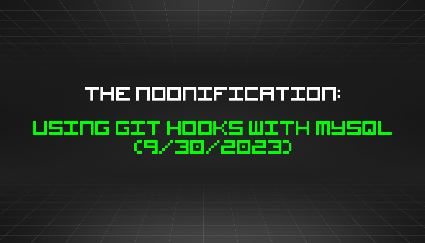 The Noonification: Using Git Hooks with MySQL (9/30/2023)