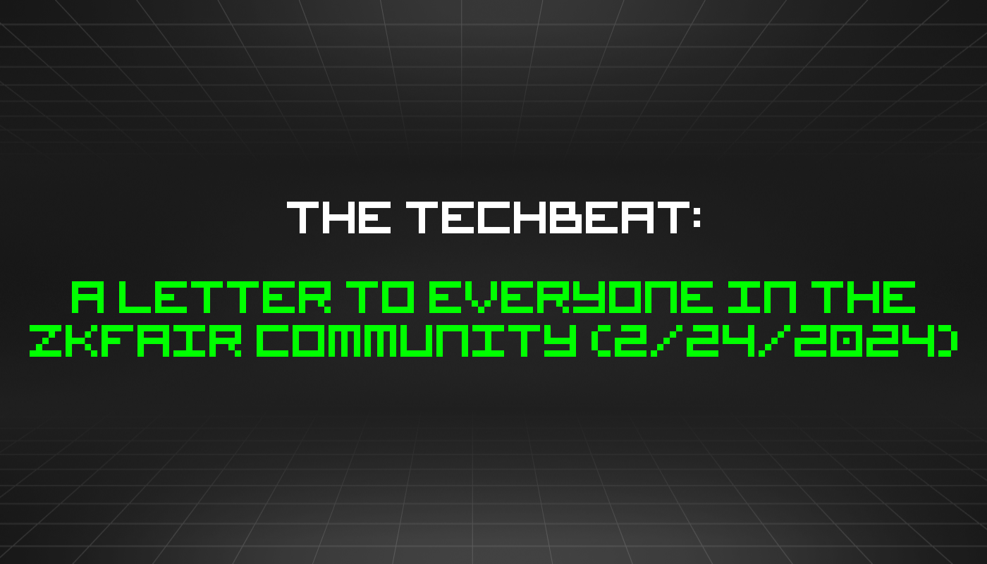 The TechBeat: A Letter to Everyone in the ZKFair Community (2/24/2024)