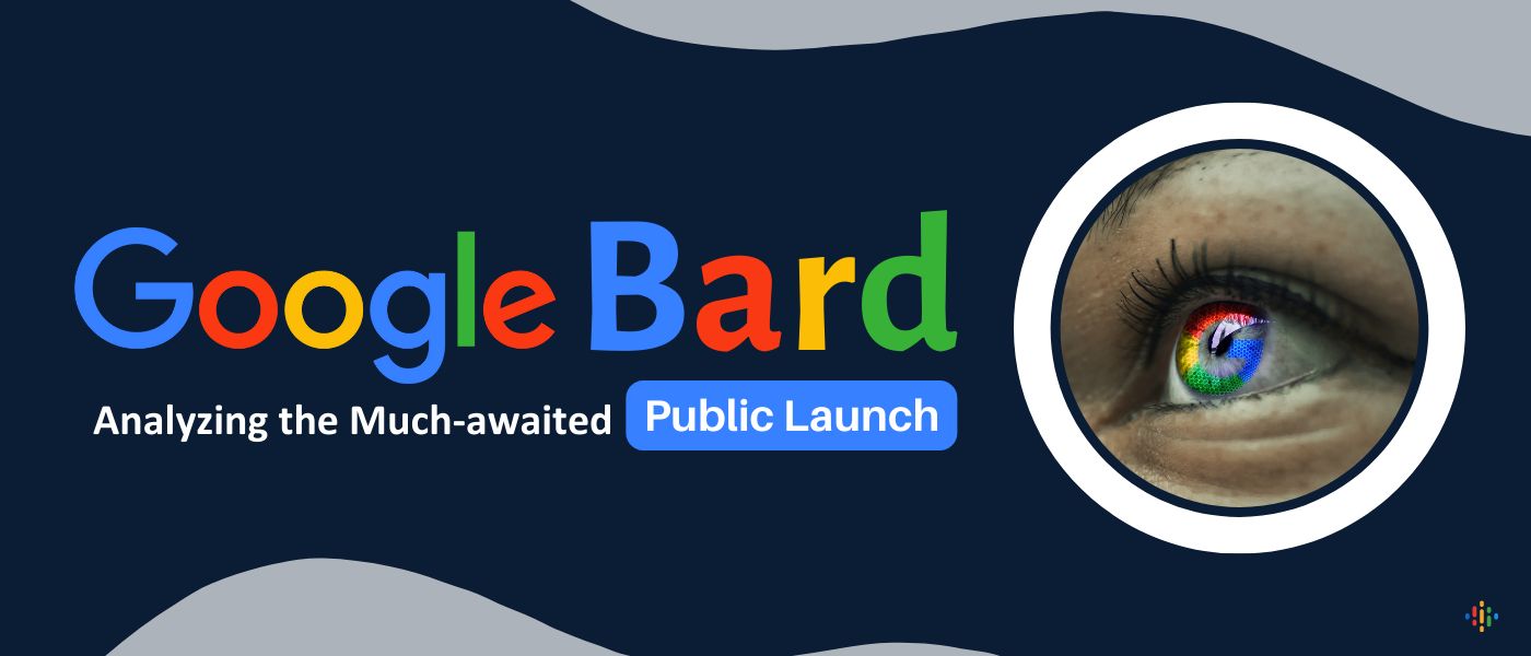 Google’s Bard – Analyzing the Much-Awaited Public Launch 