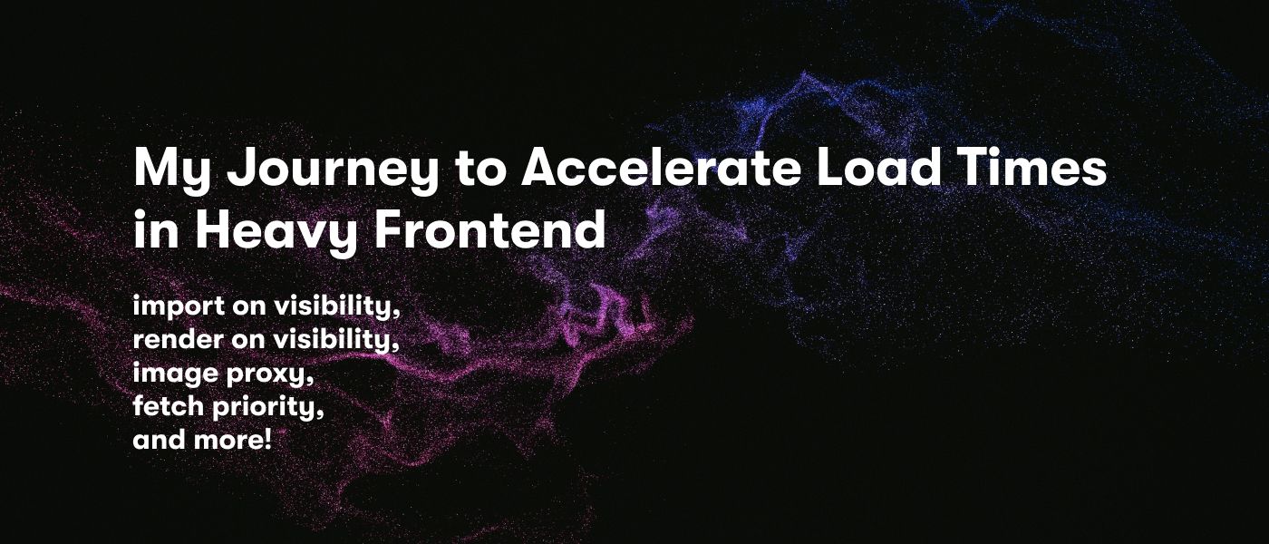 Front-End Optimization: My Journey to Accelerate Load Times in Heavy Front-End