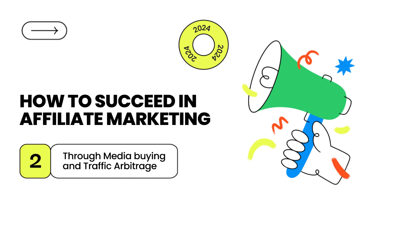 How to Succeed in Affiliate Marketing Through Media Buying and Traffic Arbitrage