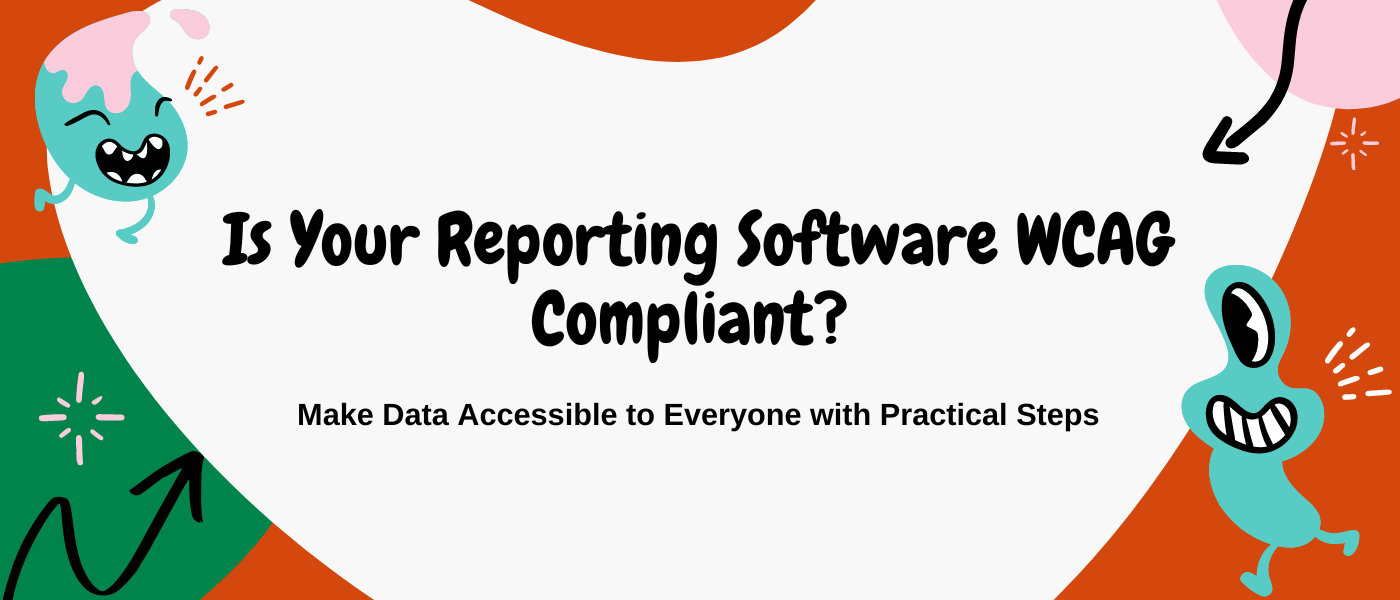 Is Your Reporting Software WCAG Compliant? Make Data Accessible to Everyone with Practical Steps