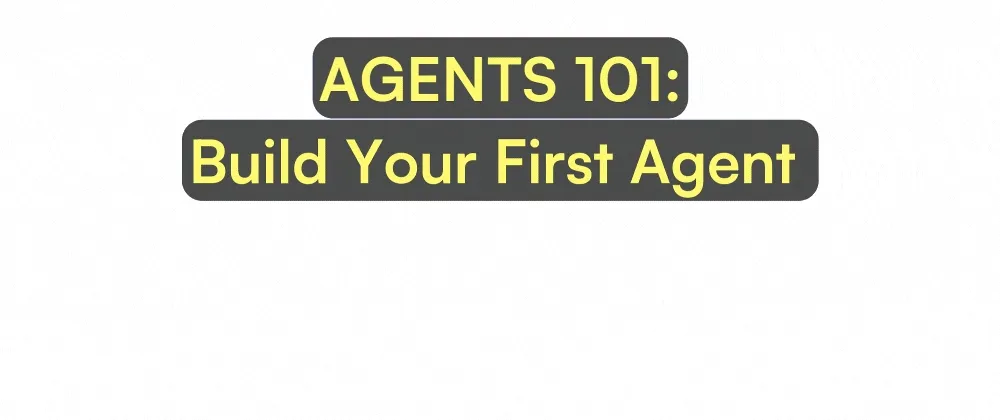 Agents 101: A Guide on How to Build Your First AI Agent in 30 Minutes!