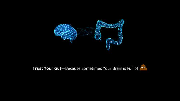 Trust Your Gut—Because Sometimes Your Brain is Full of Sh*t