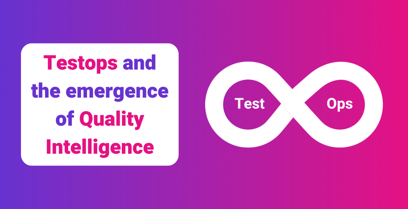 Testops and the emergence of Quality Intelligence