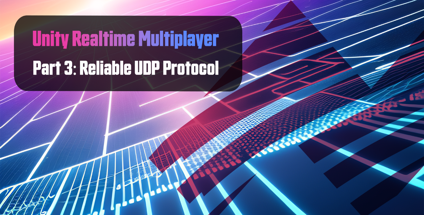 Unity Realtime Multiplayer, Part 3: Reliable UDP Protocol