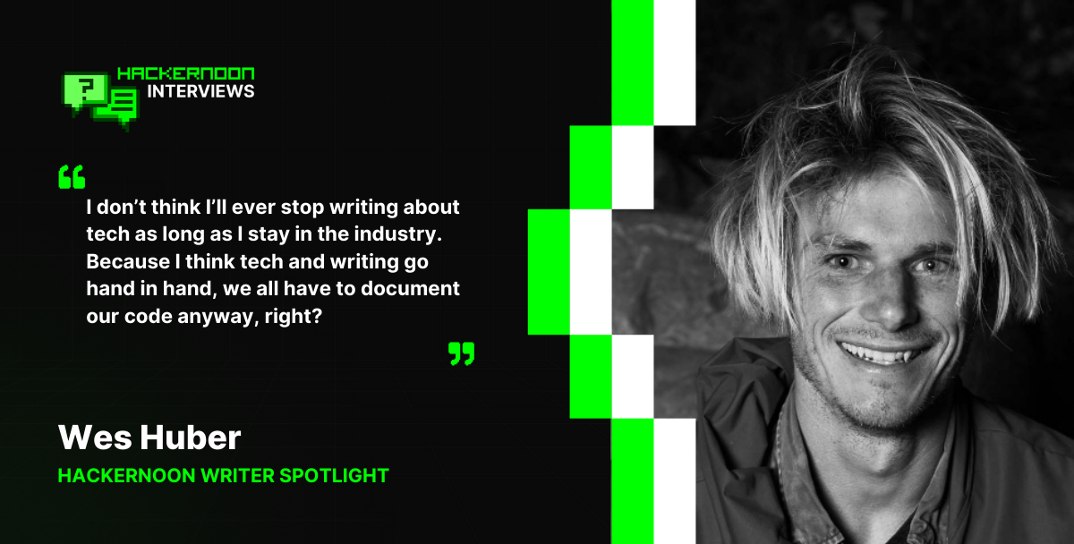 Meet the HackerNoon Top Writers - Wes Huber's Journey In Tech