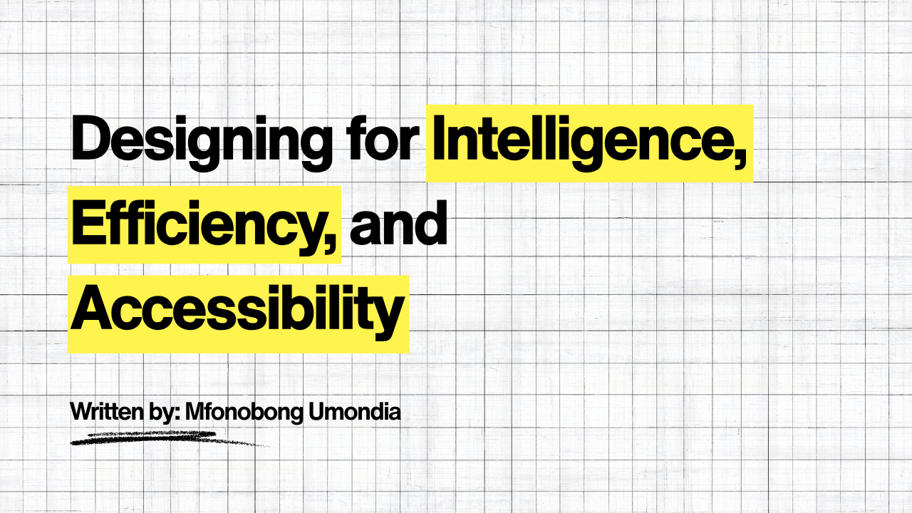 Designing for Intelligence, Efficiency, and Accessibility