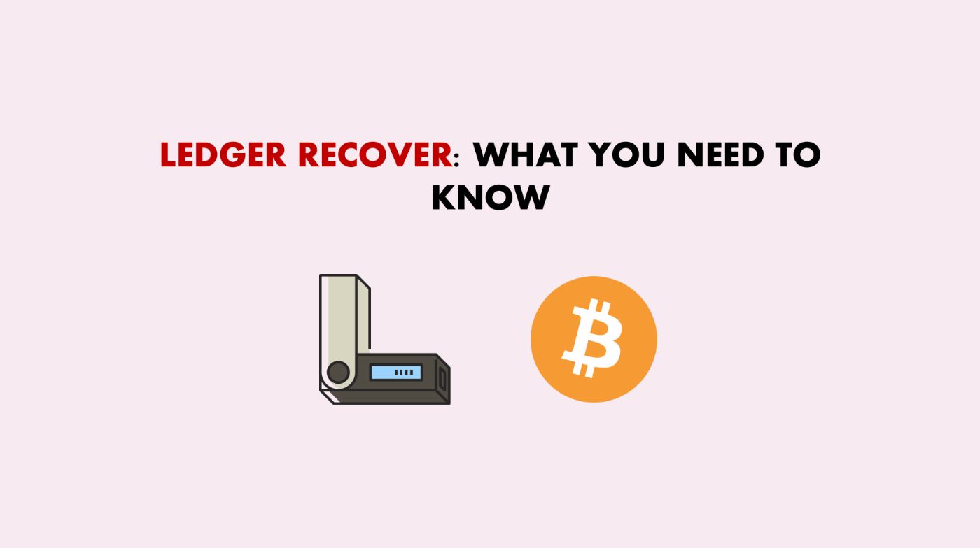 Ledger Recover: What You Need to Know to Make a Decision