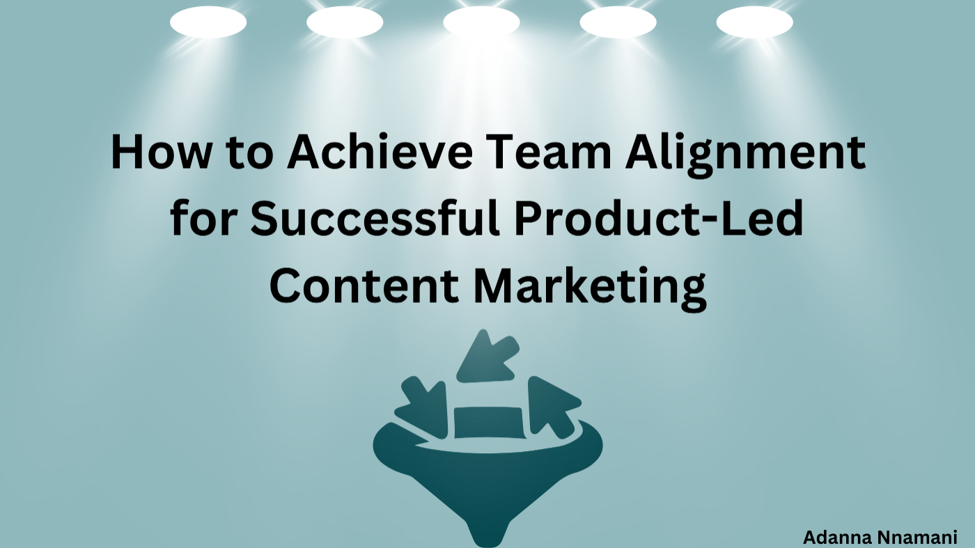 How to Achieve Team Alignment for Successful Product-Led Content Marketing