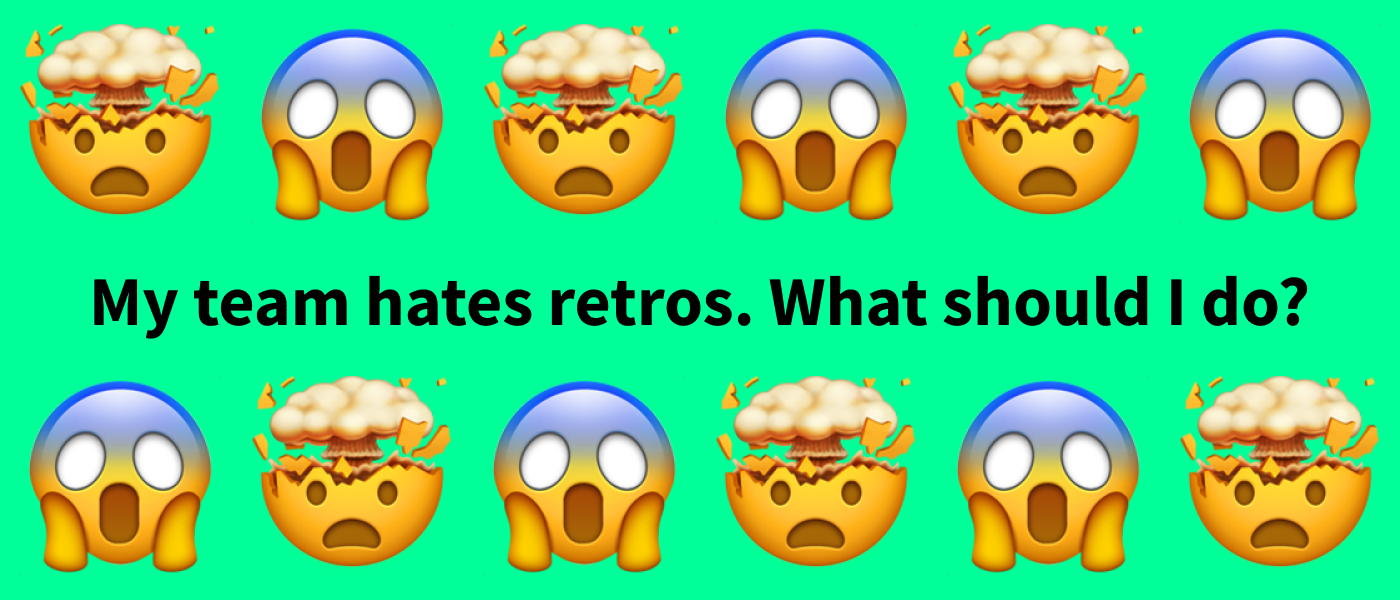 My Teams Hates Retros. What Should I Do?