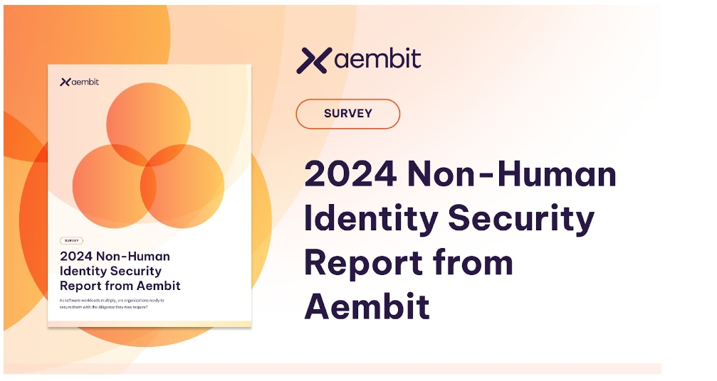 Aembit Unveils 2024 Survey Report Highlighting Major Gaps In Securing Non-Human Identities