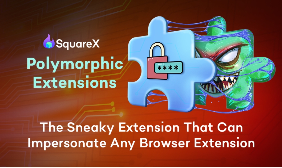 SquareX Unveils Polymorphic Extensions That Morph Infostealers Into Any Browser Extension 